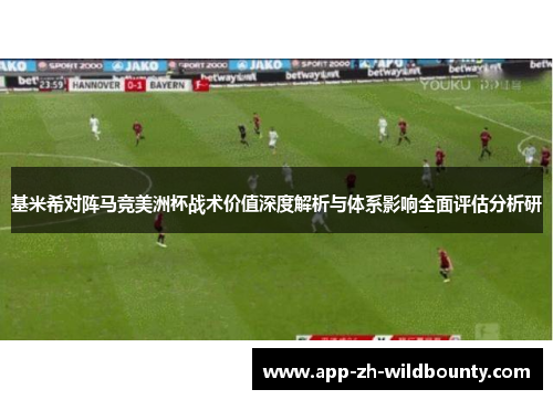 基米希对阵马竞美洲杯战术价值深度解析与体系影响全面评估分析研