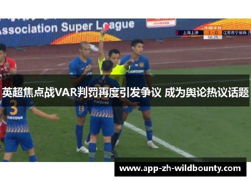 英超焦点战VAR判罚再度引发争议 成为舆论热议话题