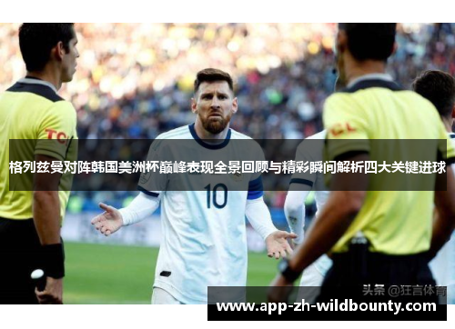 格列兹曼对阵韩国美洲杯巅峰表现全景回顾与精彩瞬间解析四大关键进球