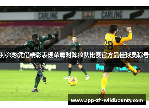 孙兴慜凭借精彩表现荣膺对阵狼队比赛官方最佳球员称号